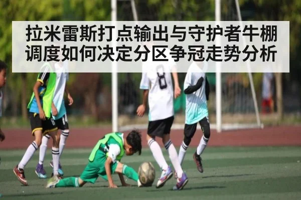 拉米雷斯打点输出与守护者牛棚调度如何决定分区争冠走势分析